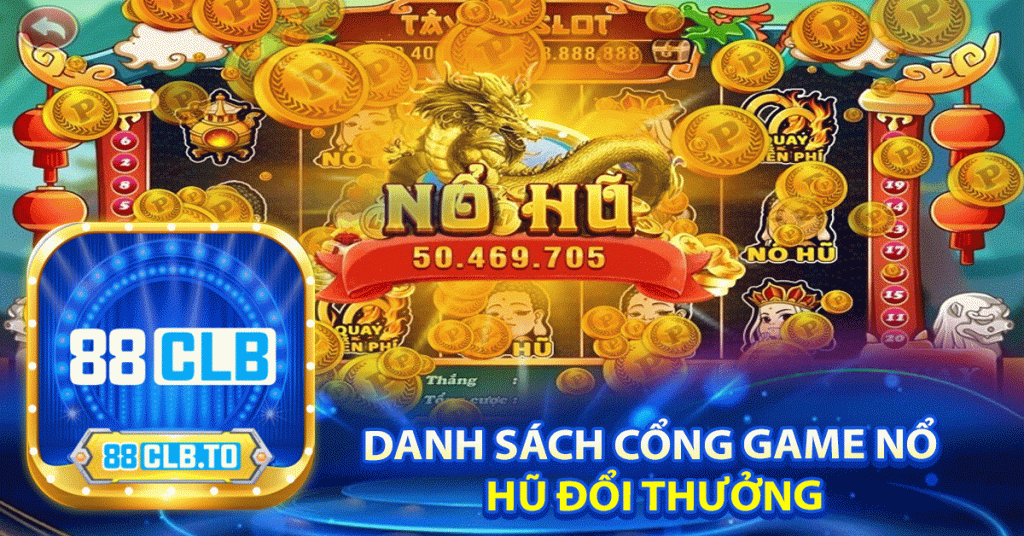 Danh sách cổng game nổ hũ đổi thưởng đáng tin cậy 